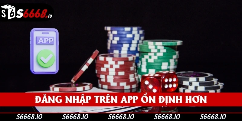 Đăng nhập S666 trên app mang đến trải nghiệm ổn định hơn
