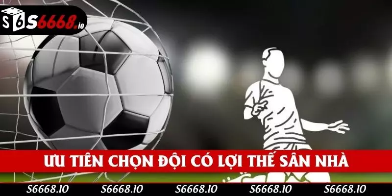 Ưu tiên chọn đội có lợi thế về sân nhà