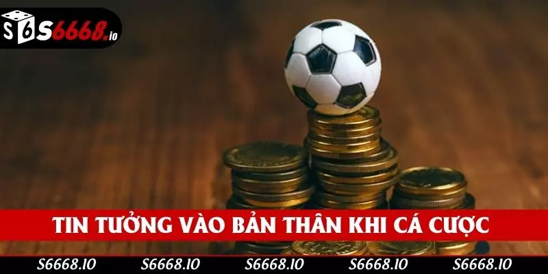 Tin tưởng vào bản thân khi cá cược 